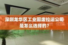 深圳龙华区工业固废拉运公司是怎么选择的？